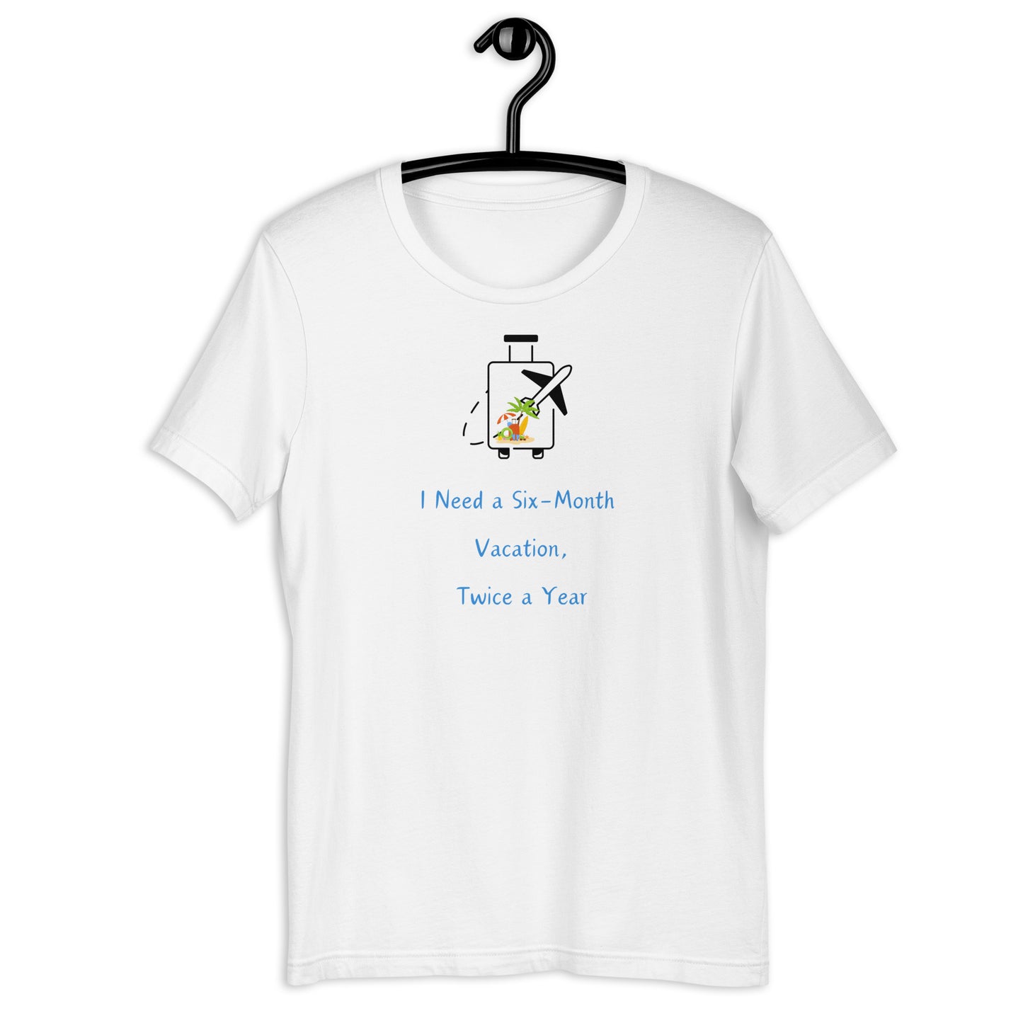 I Need a Six-Month Vacation, Twice a Year Unisex T-Shirt